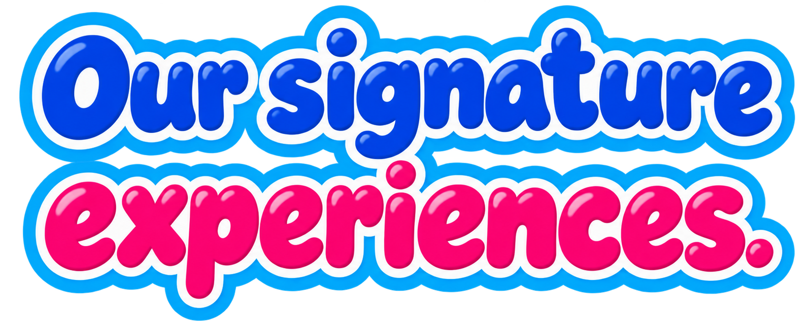 Our signature experiences.