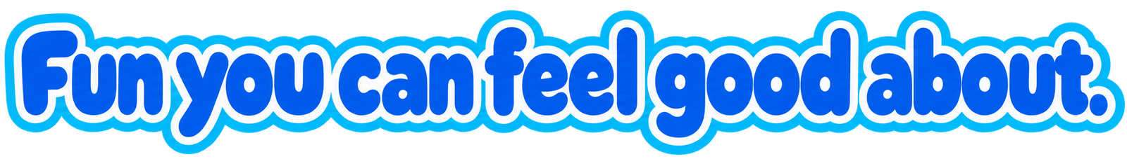 Fun you can feel good about.